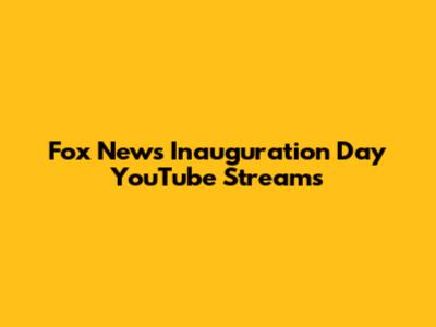 Fox News Inauguration Day YouTube Streams