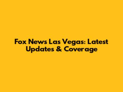 Fox News Las Vegas: Latest Updates & Coverage