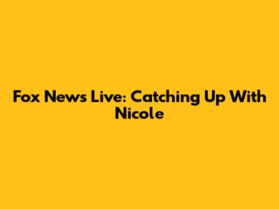 Fox News Live: Catching Up With Nicole