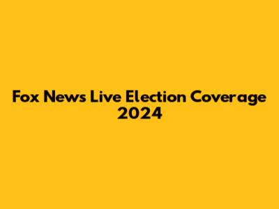 Fox News Live Election Coverage 2024