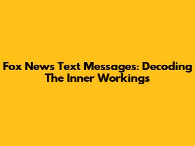 Fox News Text Messages: Decoding The Inner Workings