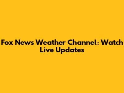Fox News Weather Channel: Watch Live Updates