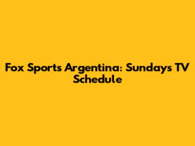 Fox Sports Argentina: Sunday's TV Schedule