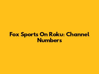 Fox Sports On Roku: Channel Numbers