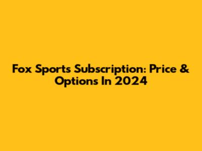Fox Sports Subscription: Price & Options In 2024