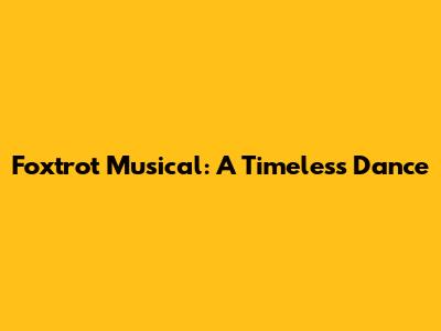 Foxtrot Musical: A Timeless Dance