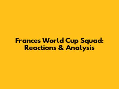 France's World Cup Squad: Reactions & Analysis
