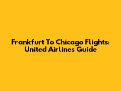 Frankfurt To Chicago Flights: United Airlines Guide