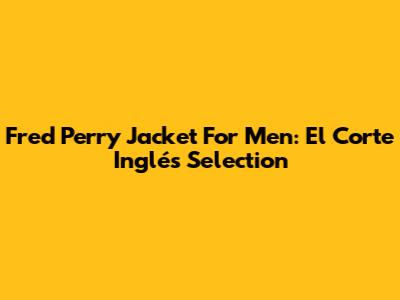 Fred Perry Jacket For Men: El Corte Inglés Selection