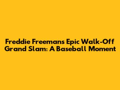Freddie Freeman's Epic Walk-Off Grand Slam: A Baseball Moment