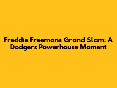 Freddie Freeman's Grand Slam: A Dodgers' Powerhouse Moment