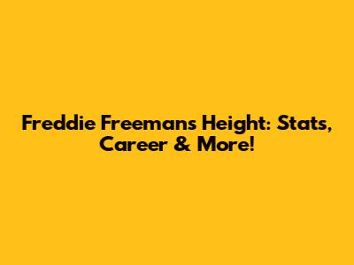 Freddie Freeman's Height: Stats, Career & More!