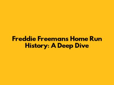 Freddie Freeman's Home Run History: A Deep Dive