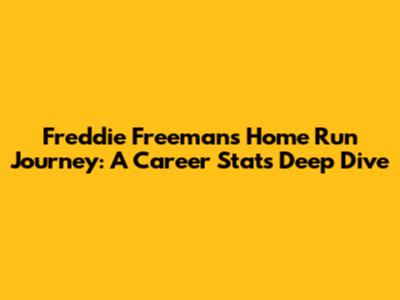 Freddie Freeman's Home Run Journey: A Career Stats Deep Dive