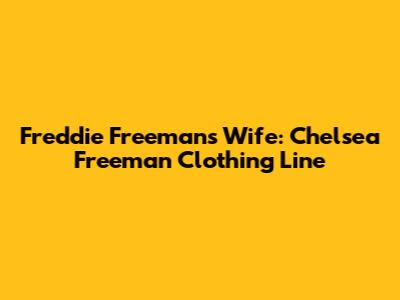 Freddie Freeman's Wife: Chelsea Freeman Clothing Line