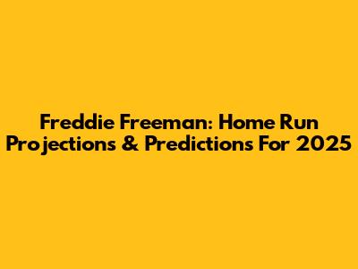 Freddie Freeman: Home Run Projections & Predictions For 2025