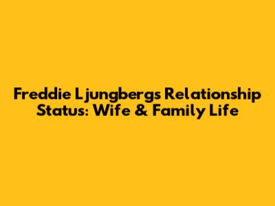 Freddie Ljungberg's Relationship Status: Wife & Family Life