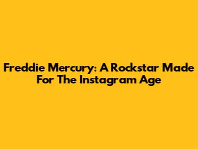 Freddie Mercury: A Rockstar Made For The Instagram Age