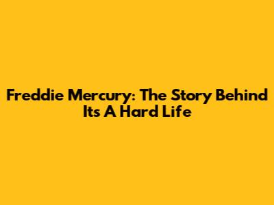 Freddie Mercury: The Story Behind It's A Hard Life