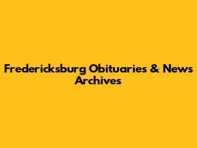 Fredericksburg Obituaries & News Archives