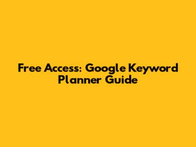 Free Access: Google Keyword Planner Guide
