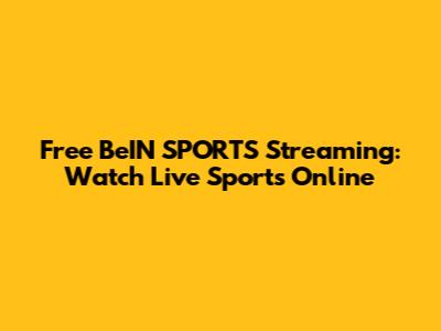 Free BeIN SPORTS Streaming: Watch Live Sports Online