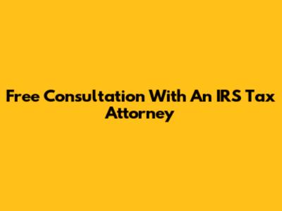 Free Consultation With An IRS Tax Attorney