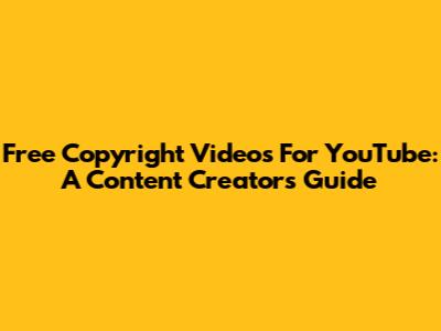 Free Copyright Videos For YouTube: A Content Creator's Guide