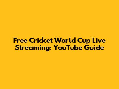 Free Cricket World Cup Live Streaming: YouTube Guide