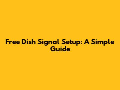 Free Dish Signal Setup: A Simple Guide