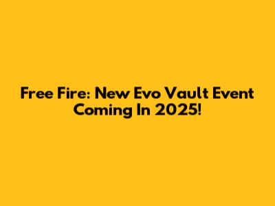Free Fire: New Evo Vault Event Coming In 2025!