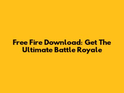Free Fire Download: Get The Ultimate Battle Royale