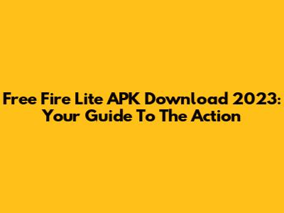 Free Fire Lite APK Download 2023: Your Guide To The Action