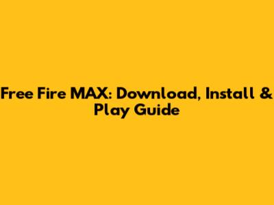 Free Fire MAX: Download, Install & Play Guide