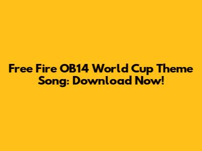 Free Fire OB14 World Cup Theme Song: Download Now!