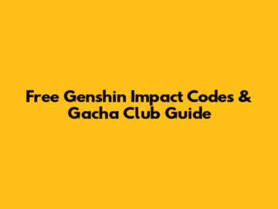 Free Genshin Impact Codes & Gacha Club Guide