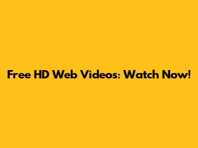 Free HD Web Videos: Watch Now!