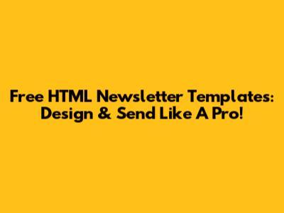 Free HTML Newsletter Templates: Design & Send Like A Pro!