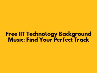 Free IIT Technology Background Music: Find Your Perfect Track
