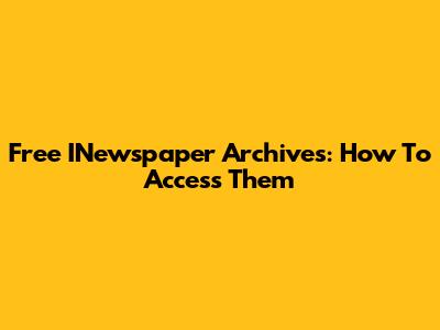 Free INewspaper Archives: How To Access Them
