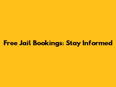 Free Jail Bookings: Stay Informed