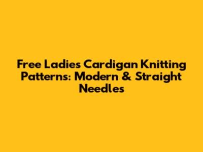 Free Ladies Cardigan Knitting Patterns: Modern & Straight Needles