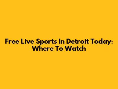 Free Live Sports In Detroit Today: Where To Watch