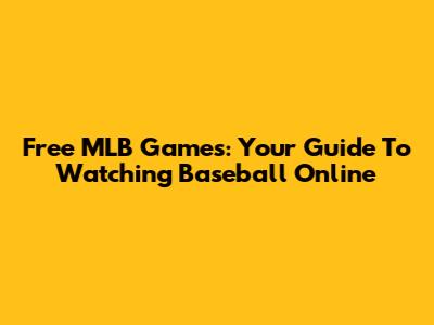 Free MLB Games: Your Guide To Watching Baseball Online