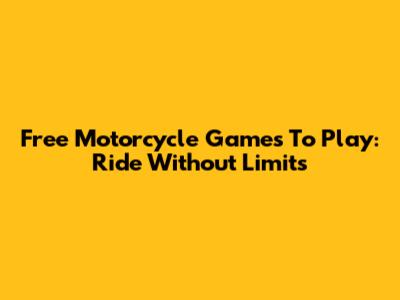 Free Motorcycle Games To Play: Ride Without Limits