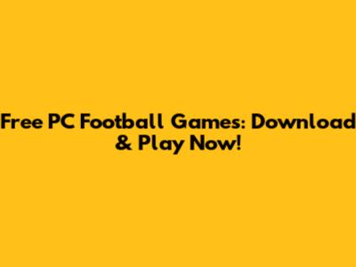Free PC Football Games: Download & Play Now!