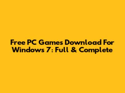 Free PC Games Download For Windows 7: Full & Complete