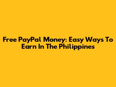 Free PayPal Money: Easy Ways To Earn In The Philippines