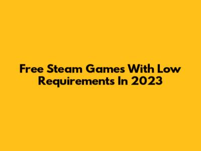 Free Steam Games With Low Requirements In 2023