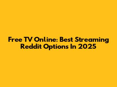 Free TV Online: Best Streaming Reddit Options In 2025